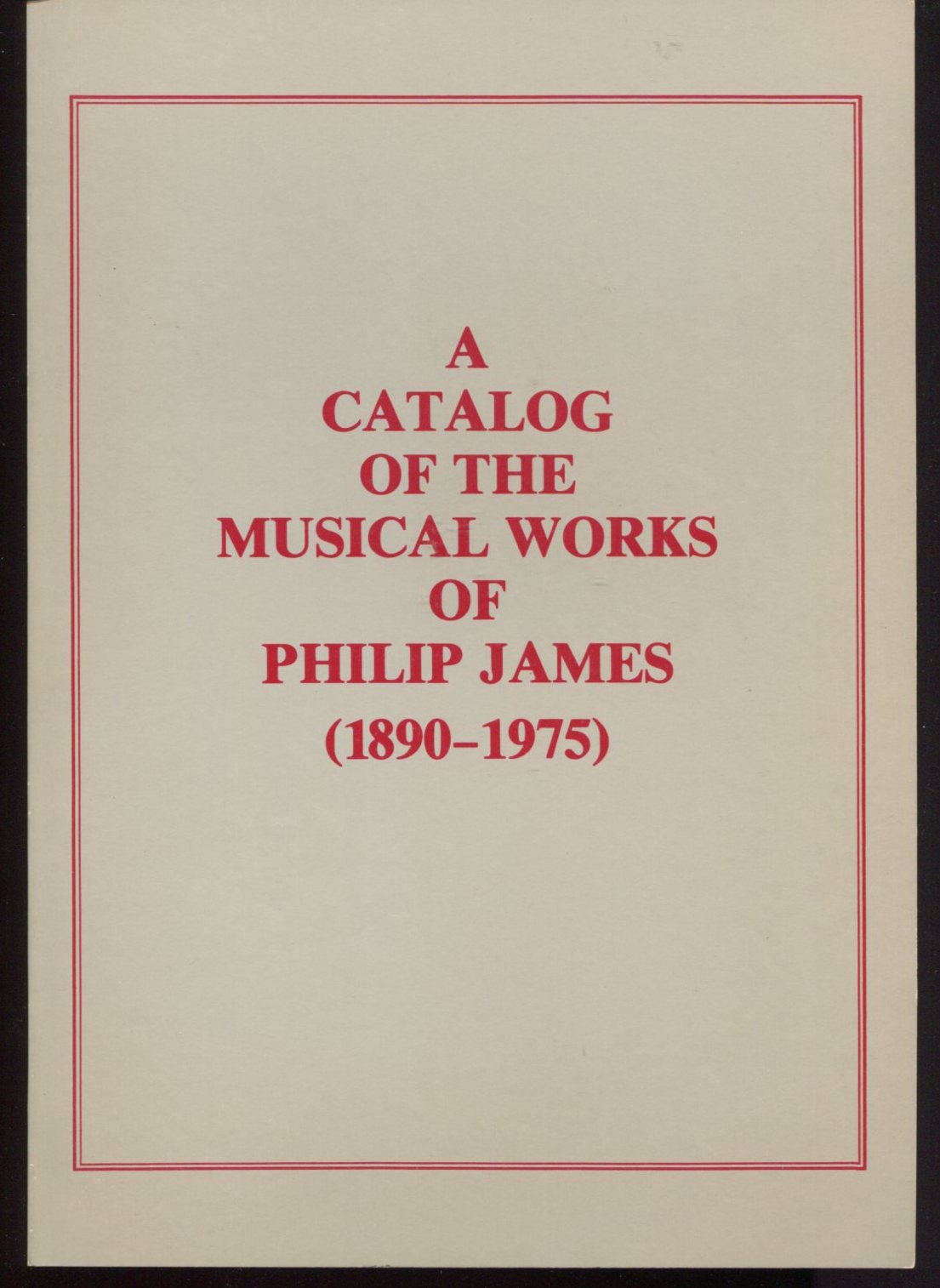 A Catalog of the Musical Works of Philip James (1890-1975).